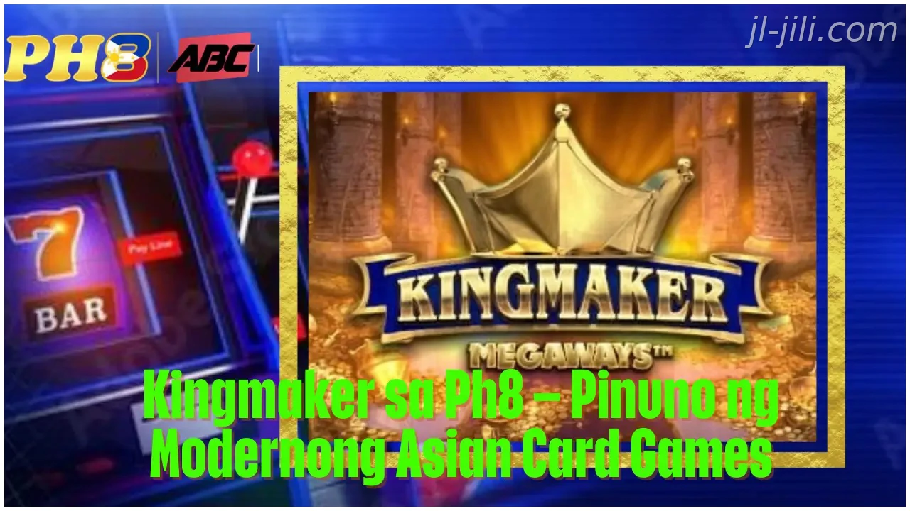 Kingmaker sa JILI Pinuno ng Modernong Asian Card Games