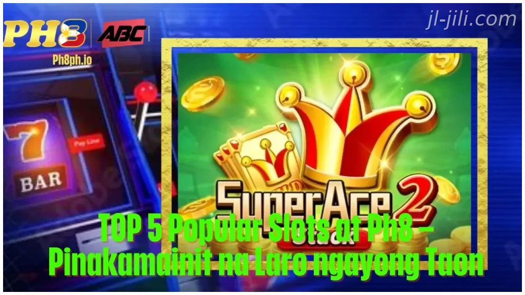 TOP 5 Popular Slots at JILI Pinakamainit na Laro ngayong Taon